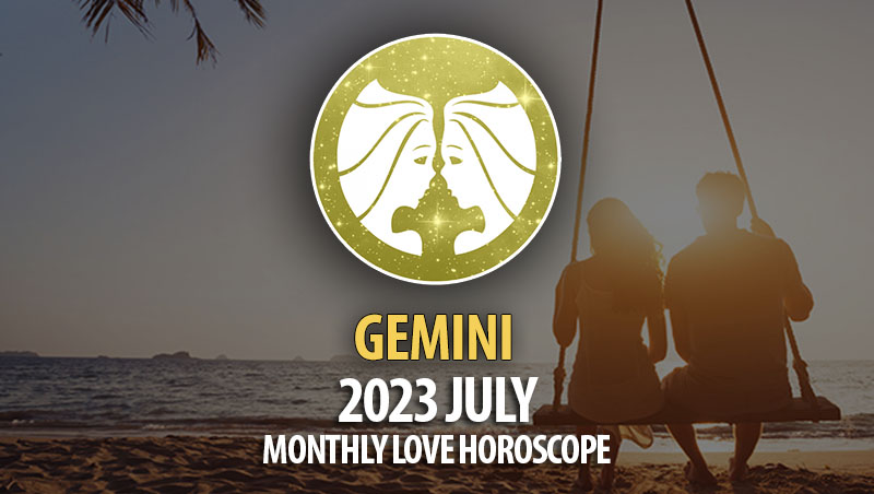 Gemini - 2023 July Monthly Love Horoscope