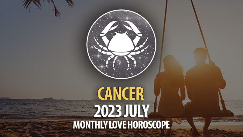 Cancer - 2023 July Monthly Love Horoscope