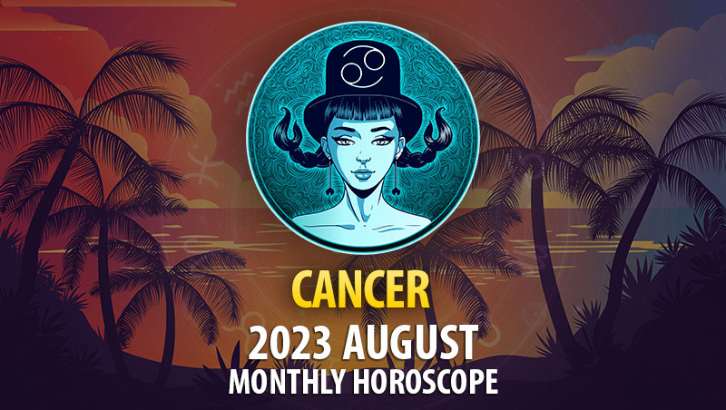 Cancer - 2023 August Monthly Horoscope
