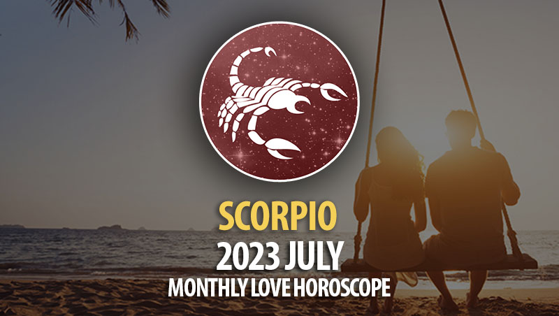 Scorpio - 2023 July Monthly Love Horoscope