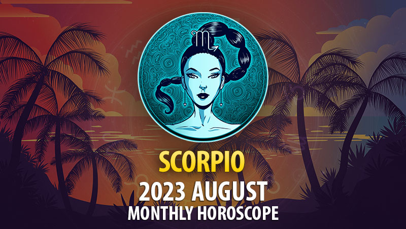 Scorpio - 2023 August Monthly Horoscope