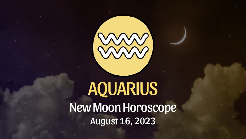 Aquarius - New Moon Horoscope August 16, 2023