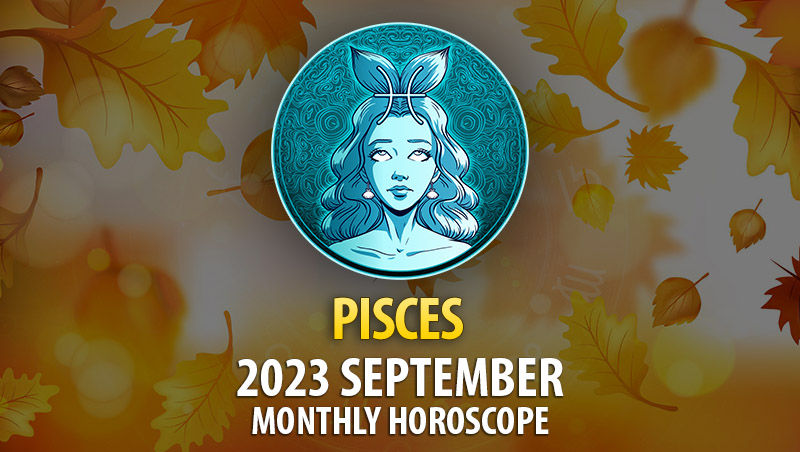 Pisces - September 2023 Monthly Horoscope