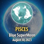 Pisces - Blue SuperMoon Horoscope August 30, 2023
