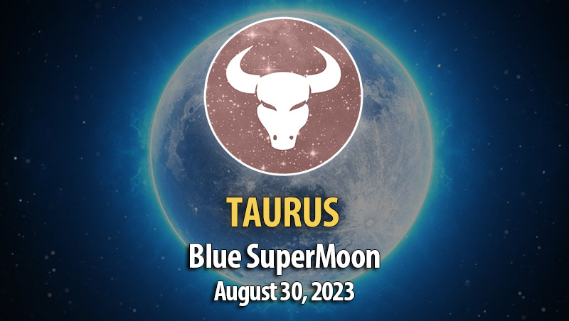 Taurus - Blue SuperMoon Horoscope August 30, 2023