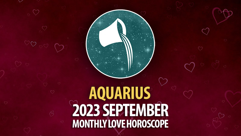 Aquarius - 2023 September Monthly Love Horoscope