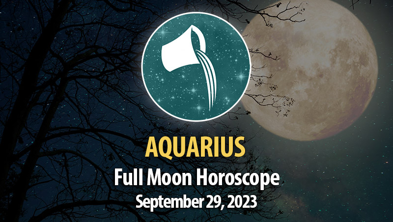 Aquarius - Full Moon Horoscope September 29, 2023