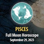 Pisces - Full Moon Horoscope September 29, 2023