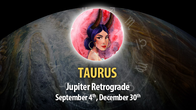 Taurus - Jupiter Retrograde Horoscope September 4, 2023