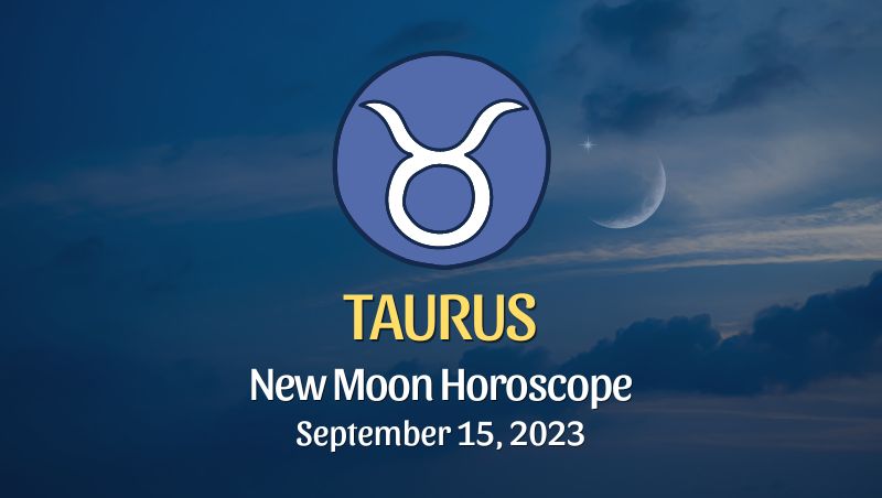 Taurus - New Moon Horoscope September 15, 2023