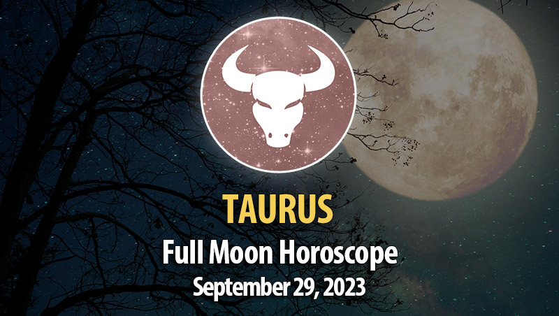 Taurus - Full Moon Horoscope September 29, 2023