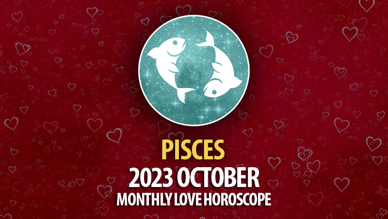 Pisces - 2023 October Monthly Love Horoscope