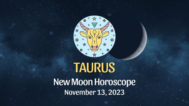 Taurus - New Moon Horoscope November 13, 2023