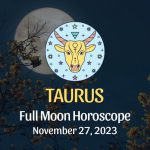 Taurus - Full Moon Horoscope November 27, 2023