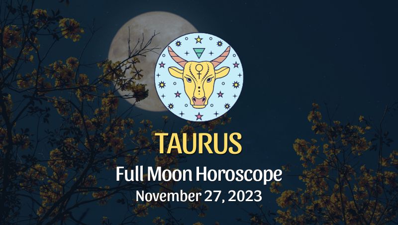Taurus - Full Moon Horoscope November 27, 2023