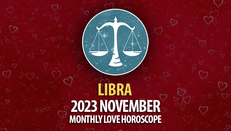 Libra - 2023 November Monthly Love Horoscope