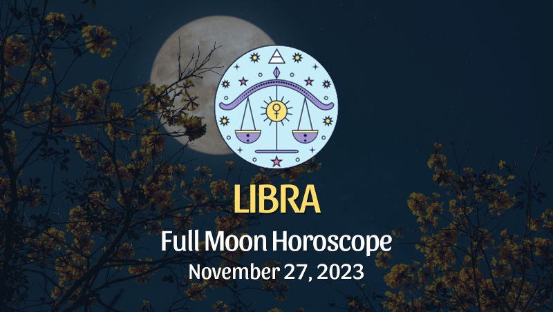 Libra - Full Moon Horoscope November 27, 2023
