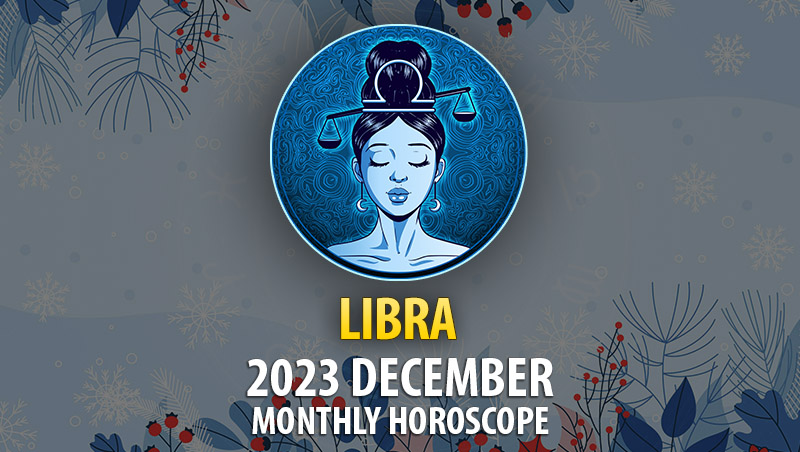 Libra - 2023 December Monthly Horoscope