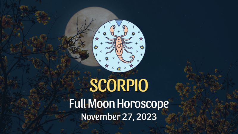 Scorpio - Full Moon Horoscope November 27, 2023