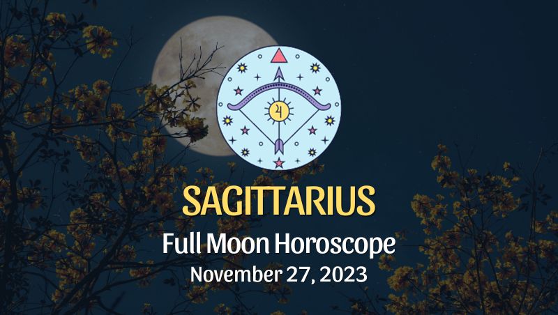 Sagittarius - Full Moon Horoscope November 27, 2023