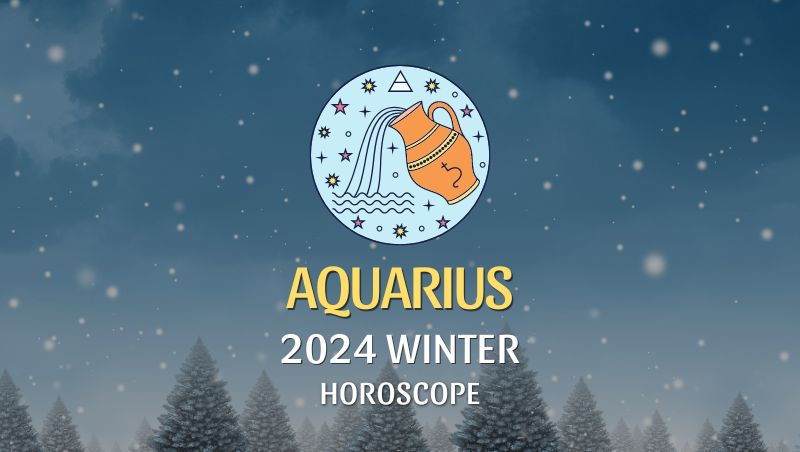 Aquarius - 2024 Winter Horoscope