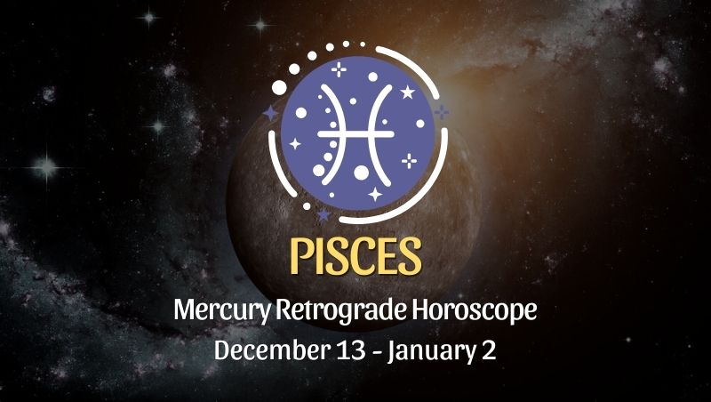 Pisces - Mercury Retrograde Horoscope | December 13, 2023