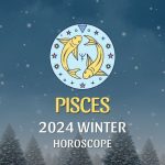 Pisces - 2024 Winter Horoscope