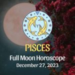 Pisces - Full Moon Horoscope December 27, 2023