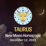 Taurus - New Moon Horoscope December 12, 2023