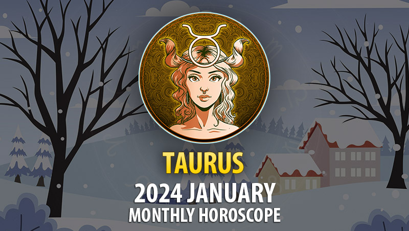 Taurus - 2024 January Monthly Horoscope