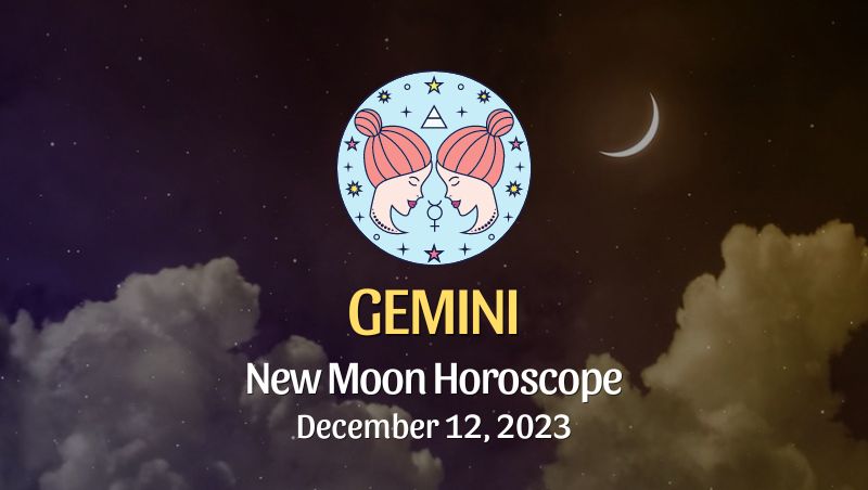 Gemini - New Moon Horoscope December 12, 2023