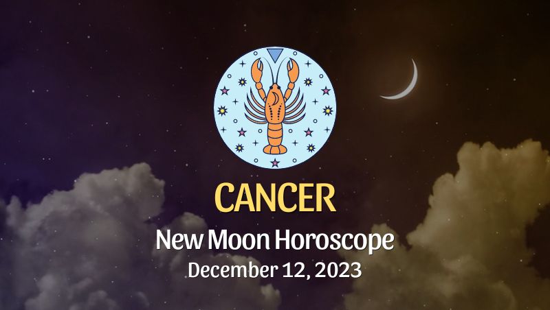 Cancer - New Moon Horoscope December 12, 2023