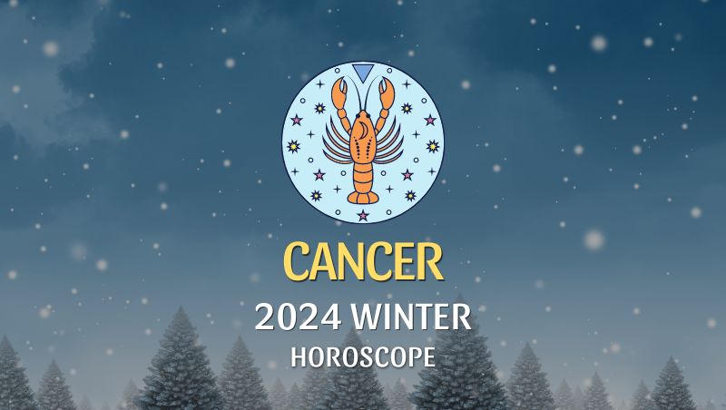 Cancer - 2024 Winter Horoscope