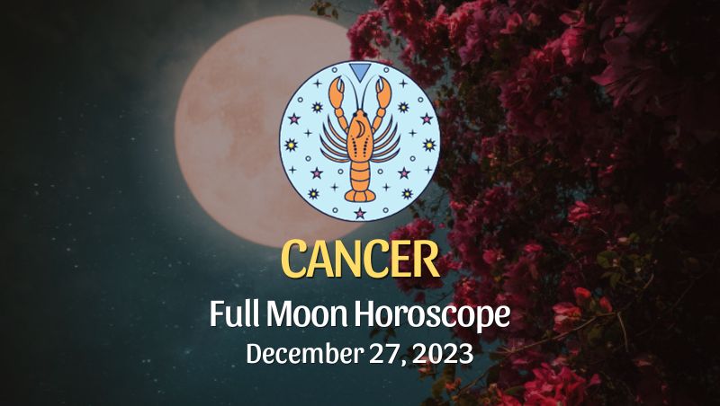 Cancer - Full Moon Horoscope December 27, 2023
