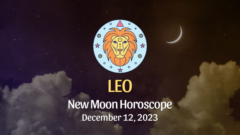 Leo - New Moon Horoscope December 12, 2023