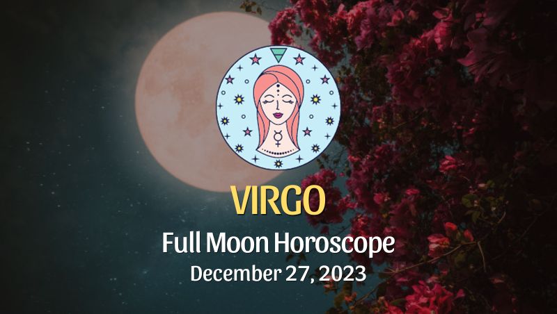 Virgo - Full Moon Horoscope December 27, 2023