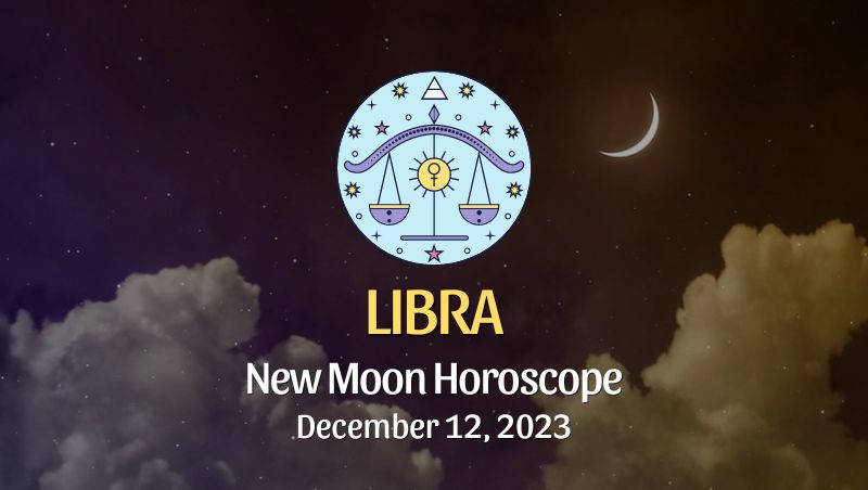 Libra - New Moon Horoscope December 12, 2023