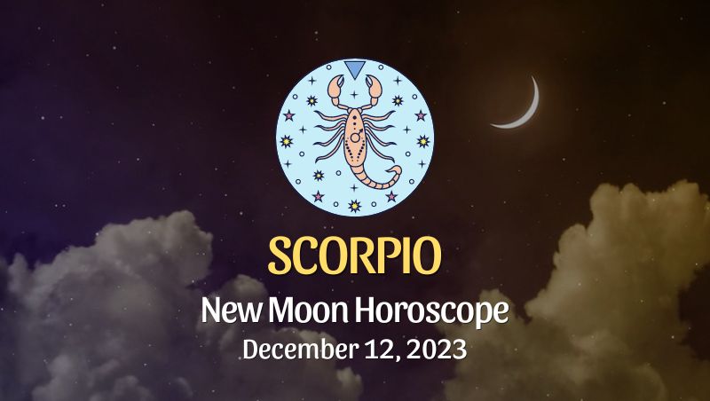 Scorpio - New Moon Horoscope December 12, 2023
