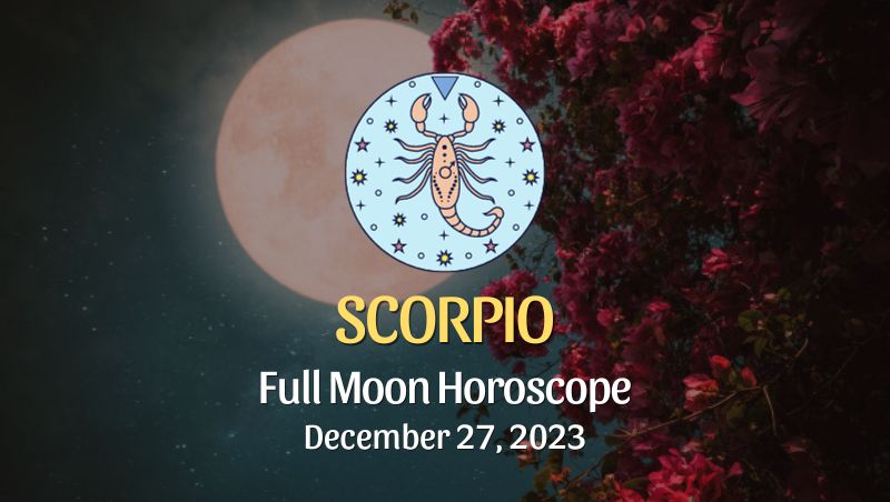 Scorpio - Full Moon Horoscope December 27, 2023