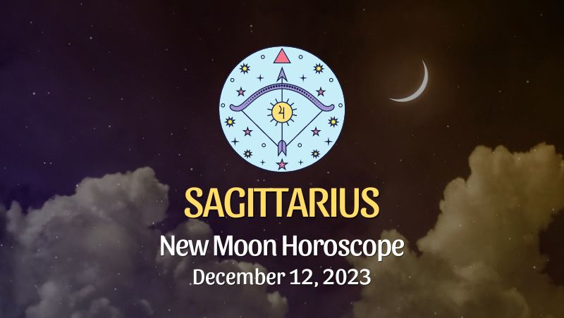 Sagittarius - New Moon Horoscope December 12, 2023