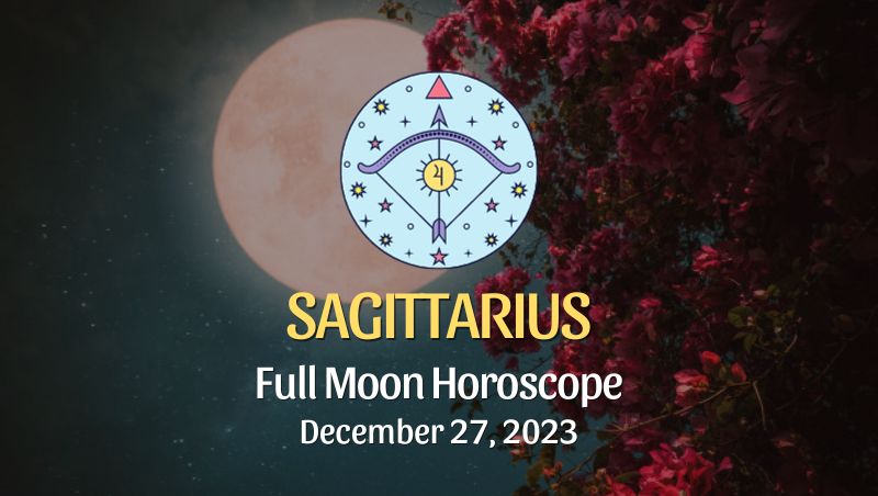 Sagittarius - Full Moon Horoscope December 27, 2023