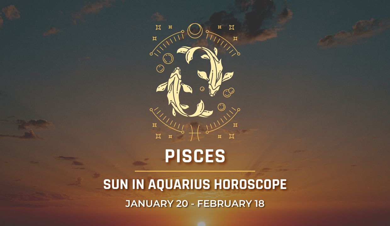 Pisces - Sun in Aquarius Horoscope | Jan 20 - Feb 18, 2024
