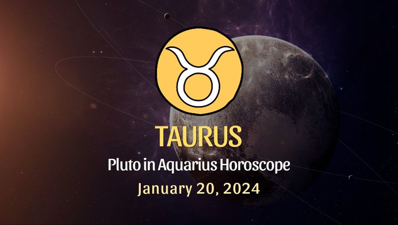 Taurus - Pluto in Aquarius Horoscope