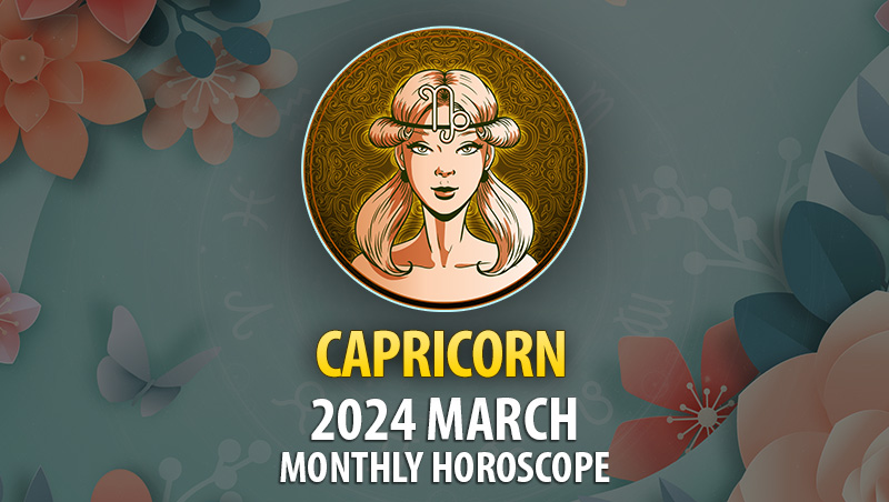 Capricorn - 2024 March Monthly Horoscope