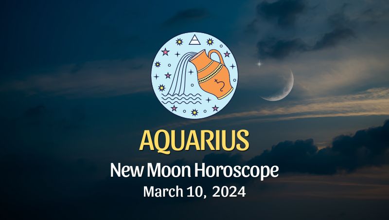 Aquarius - New Moon Horoscope March 10, 2024