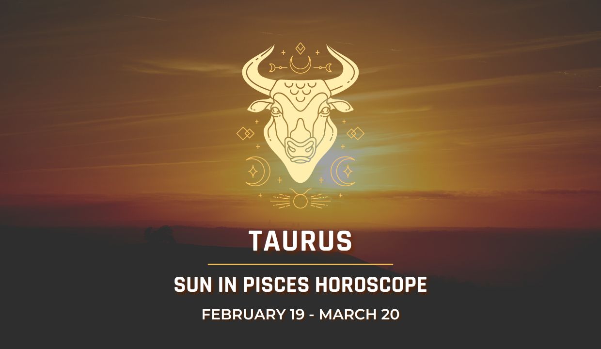 Taurus - Sun in Pisces Horoscope