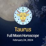 Taurus - Full Moon Horoscope, February 24, 2024
