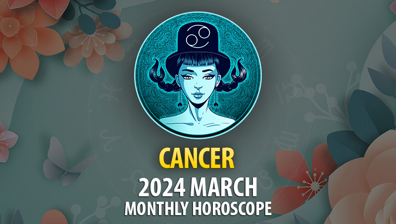 Cancer - 2024 March Monthly Horoscope