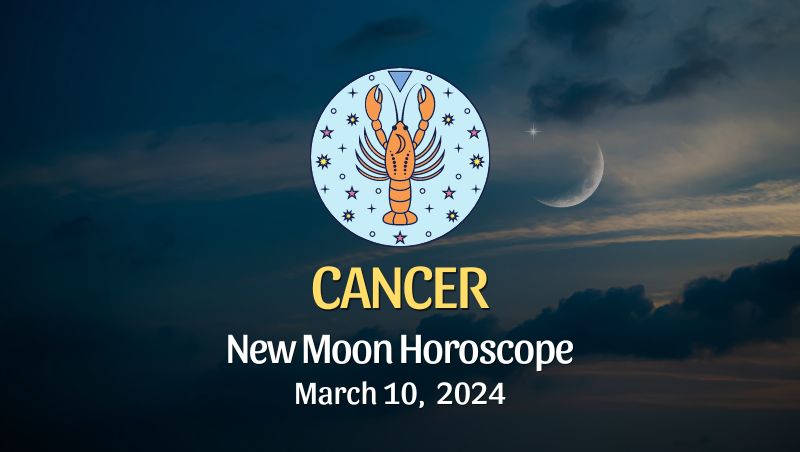 Cancer - New Moon Horoscope March 10, 2024