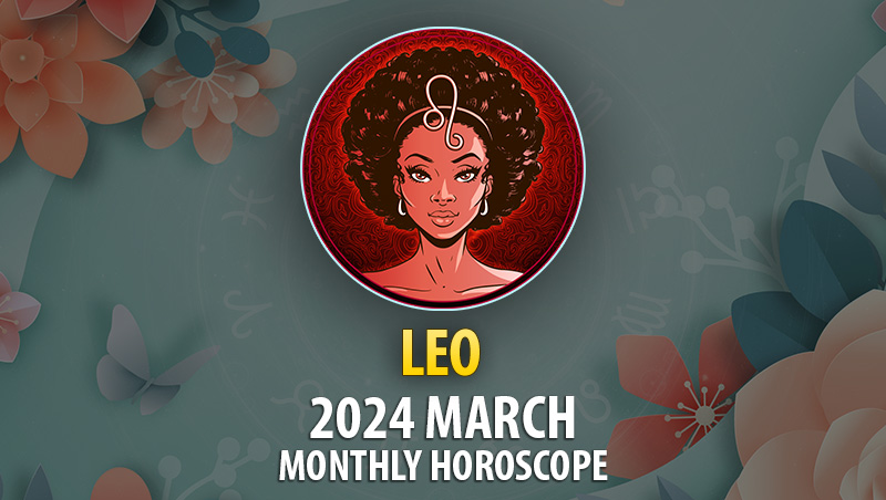 Leo - 2024 March Monthly Horoscope